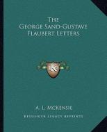 The George Sand-Gustave Flaubert Letters di A. L. McKensie edito da Kessinger Publishing