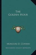 The Golden Hour di Moncure Daniel Conway edito da Kessinger Publishing