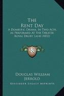 The Rent Day: A Domestic Drama, in Two Acts, as Performed at the Theater Royal Drury Lane (1832) di Douglas William Jerrold edito da Kessinger Publishing