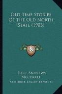 Old Time Stories of the Old North State (1903) di Lutie Andrews McCorkle edito da Kessinger Publishing