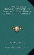 Testaments D'Une Centaine de Membres Du Chapitre de Notre-Dame a Courtrai, 1328-1650 (1650) di Anonymous edito da Kessinger Publishing