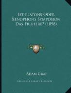 Ist Platons Oder Xenophons Symposion Das Fruhere? (1898) di Adam Graf edito da Kessinger Publishing