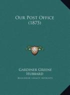 Our Post Office (1875) di Gardiner Greene Hubbard edito da Kessinger Publishing