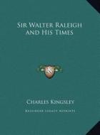 Sir Walter Raleigh and His Times di Charles Kingsley edito da Kessinger Publishing