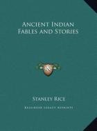 Ancient Indian Fables and Stories di Stanley Rice edito da Kessinger Publishing