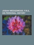 Josiah Wedgewood, F.r.s., His Personal History di Anonymous edito da Theclassics.us