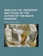 Wedlock; Or, Yesterday and To-Day, by the Author of 'The Maid's Husband'. di Henrietta Camilla Jenkin edito da Rarebooksclub.com