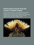 Populated Places In Blair County, Pennsy di Source Wikipedia edito da Books LLC, Wiki Series