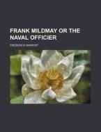 Frank Mildmay Or The Naval Officier di Frederick Marryat edito da General Books Llc