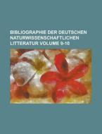 Bibliographie Der Deutschen Naturwissenschaftlichen Litteratur Volume 9-10 di Anonymous edito da Rarebooksclub.com
