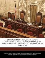 Environmental Compliance: Continued Need For Guidance In Programming Defense Construction Projects edito da Bibliogov