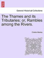 The Thames and its Tributaries; or, Rambles among the Rivers. Vol. II di Charles Mackay edito da British Library, Historical Print Editions