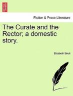The Curate and the Rector; a domestic story. di Elizabeth Strutt edito da British Library, Historical Print Editions