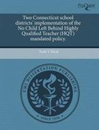 Two Connecticut School Districts\' Implementation Of The No Child Left Behind Highly Qualified Teacher (hqt) Mandated Policy. di Scott V Nicol edito da Proquest, Umi Dissertation Publishing