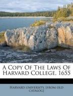 A Copy Of The Laws Of Harvard College, 1 edito da Nabu Press