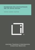Exhibition of Contemporary Art of Soviet Russia: Painting, Graphic, Sculpture di Amtorg Trading Corporation edito da Literary Licensing, LLC