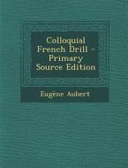 Colloquial French Drill di Eugene Aubert edito da Nabu Press