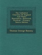The Cathedral Churches of England and Wales: Descriptive, Historical, Pictorial di Thomas George Bonney edito da Nabu Press