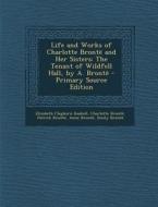 Life and Works of Charlotte Bronte and Her Sisters: The Tenant of Wildfell Hall, by A. Bronte di Elizabeth Cleghorn Gaskell, Charlotte Bronte, Patrick Bronte edito da Nabu Press
