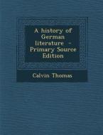 A History of German Literature di Calvin Thomas edito da Nabu Press