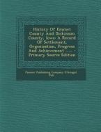 History of Emmet County and Dickinson County, Iowa: A Record of Settlement, Organization, Progress and Achievement ...... edito da Nabu Press