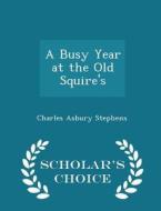 A Busy Year At The Old Squire's - Scholar's Choice Edition di Charles Asbury Stephens edito da Scholar's Choice