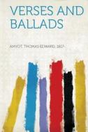 Verses and Ballads di Thomas Edward Amyot edito da HardPress Publishing
