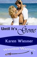 Until It's Gone, Book 5 of the Wounded Warriors Series di Karen Wiesner edito da Lulu.com