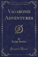Vagabond Adventures (classic Reprint) di Ralph Keeler edito da Forgotten Books
