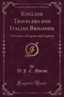 English Travelers And Italian Brigands di W J C Moens edito da Forgotten Books
