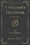 A Soldier's Daughter di G a Henty edito da Forgotten Books