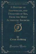 A History Of Shipwrecks, And Disasters At Sea, From The Most Authentic Sources, Vol. 1 (classic Reprint) di Cyrus Redding edito da Forgotten Books