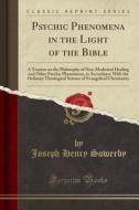 Psychic Phenomena In The Light Of The Bible di Joseph Henry Sowerby edito da Forgotten Books