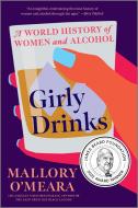 Girly Drinks: A World History of Women and Alcohol di Mallory O'Meara edito da HANOVER SQUARE