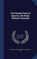 The Female Poets Of America. By Rufus Wilmont Griswold edito da Sagwan Press