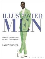Illustrated Men: Drawing and Rendering the Male Fashion Figure di Lamont O'Neal edito da BLOOMSBURY VISUAL ARTS