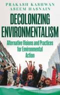 Decolonizing Environmentalism: Alternative Visions and Practices of Environmental Action di Prakash Kashwan, Aseem Hasnain edito da BLOOMSBURY ACADEMIC