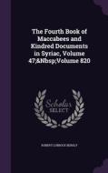 The Fourth Book Of Maccabees And Kindred Documents In Syriac, Volume 47; Volume 820 di Robert Lubbock Bensly edito da Palala Press