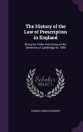 The History Of The Law Of Prescription In England di Thomas Arnold Herbert edito da Palala Press