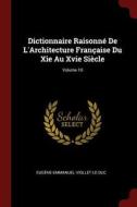 Dictionnaire Raisonné de l'Architecture Française Du XIE Au Xvie Siècle; Volume 10 di Eugene-Emmanuel Viollet-Le-Duc edito da CHIZINE PUBN