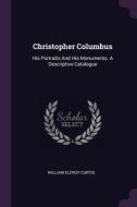 Christopher Columbus: His Portraits and His Monuments. a Descriptive Catalogue di William Eleroy Curtis edito da CHIZINE PUBN