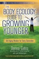 The Body Ecology Guide to Growing Younger: Anti-Aging Wisdom for Every Generation di Donna Gates edito da HAY HOUSE