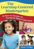 The Learning-Centered Kindergarten: 10 Keys to Success for Standards-Based Classrooms di Shari Y. Ehly edito da CORWIN PR INC