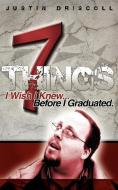 7 Things I Wish I Knew Before I Graduated di Justin Driscoll edito da AUTHORHOUSE