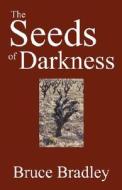 The Seeds Of Darkness di Bruce Bradley edito da Outskirts Press