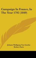 Campaign In France, In The Year 1792 (1849) di Johann Wolfgang Von Goethe edito da Kessinger Publishing, Llc