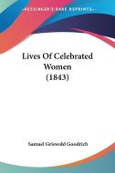 Lives Of Celebrated Women (1843) di Samuel Griswold Goodrich edito da Kessinger Publishing Co