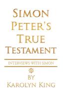 Simon Peter's True Testament di Karolyn King edito da AUTHORHOUSE
