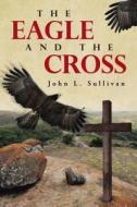The Eagle And The Cross di John L Sullivan edito da Authorhouse