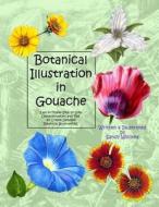 Botanical Illustration in Gouache: Easy to Follow Step by Step Demonstrations to Create Detailed Botanical Illustrations di Sandy Williams edito da Createspace
